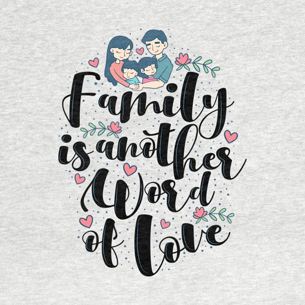 'Family Is Another Word For Love' Family Love Shirt by ourwackyhome